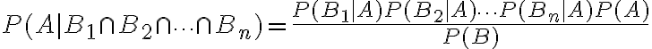 $P(A|B_1\cap B_2\cap \cdots \cap B_n)=\frac{P(B_1|A)P(B_2|A)\cdots P(B_n|A)P(A)}{P(B)}$